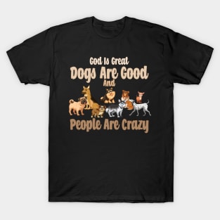 God Is Great Dogs Are Good And People Are Crazy T-Shirt